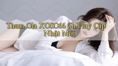 tham gia xoso66 ch play cập nhật mới