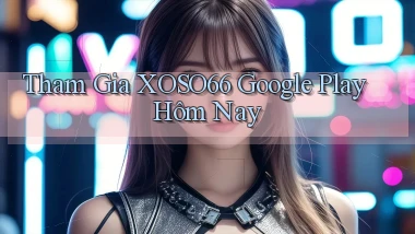 tham gia xoso66 google play hôm nay