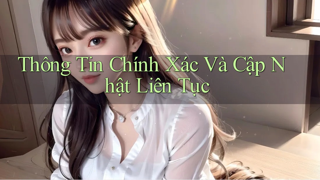 Thông Tin Chính Xác và Cập Nhật Liên Tục