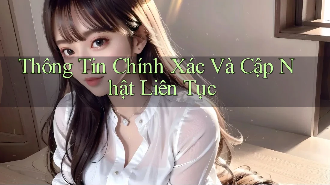 Thông Tin Chính Xác và Cập Nhật Liên Tục