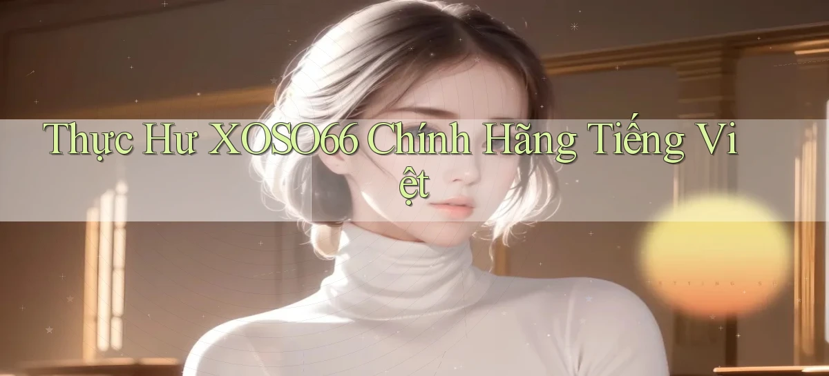 thực hư xoso66 chính hãng tiếng việt