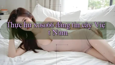 thực hư xoso66 đáng tin cậy việt nam