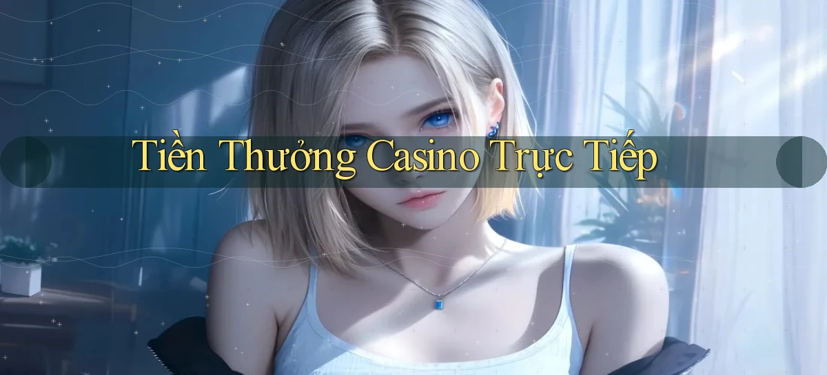 Tiền thưởng Casino trực tiếp