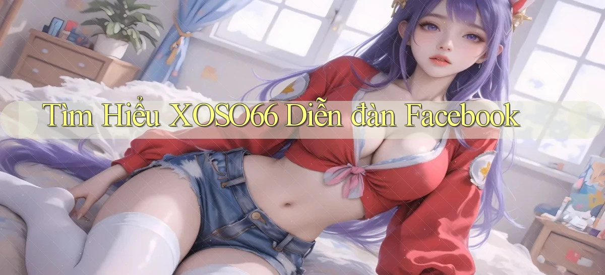 tìm hiểu xoso66 diễn đàn facebook