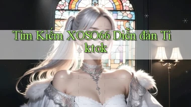 tìm kiếm xoso66 diễn đàn tiktok