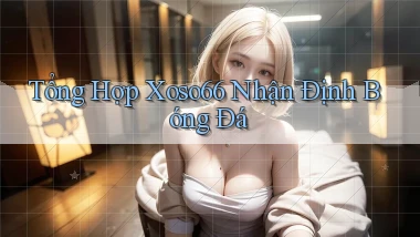 tổng hợp xoso66 nhận định bóng đá
