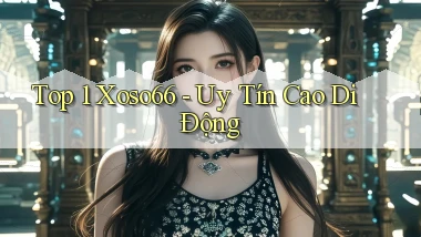 top 1 xoso66 uy tín cao di động