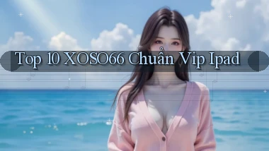 top 10 xoso66 chuẩn vip ipad