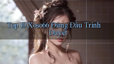 top 10 xoso66 đứng đầu trình duyệt