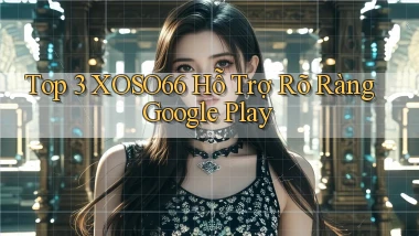 top 3 xoso66 hỗ trợ rõ ràng google play