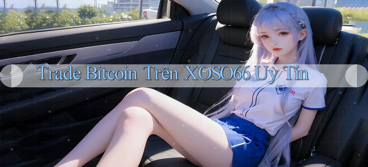 trade bitcoin trên xoso66 uy tín
