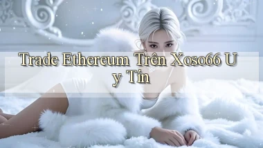 trade ethereum trên xoso66 uy tín