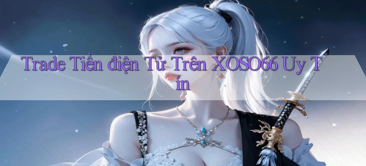 trade tiền điện tử trên xoso66 uy tín