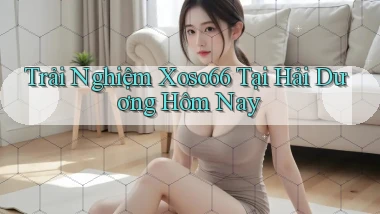 trải nghiệm xoso66 tại Hải Dương hôm nay