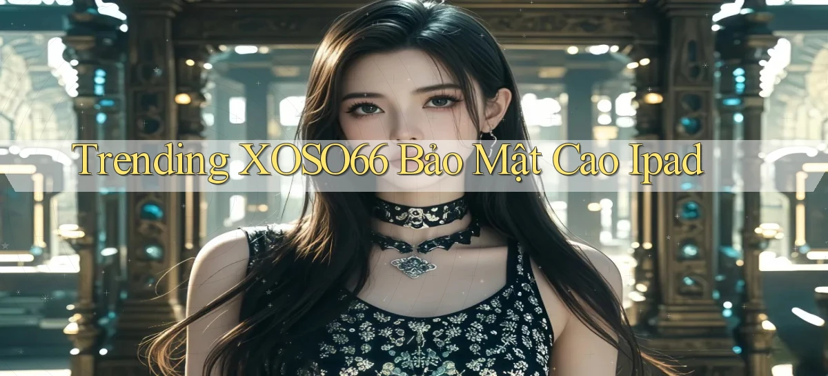 trending xoso66 bảo mật cao ipad