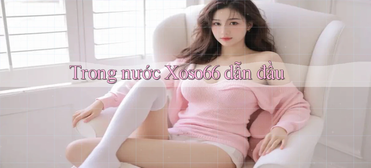 trong nước xoso66 dẫn đầu