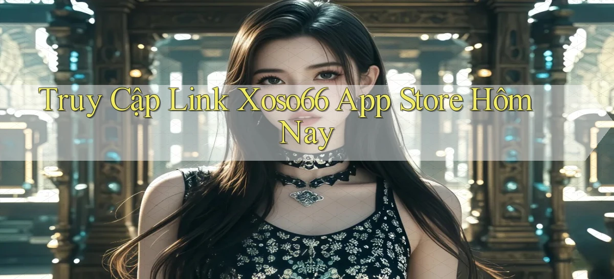 truy cập link xoso66 app store hôm nay