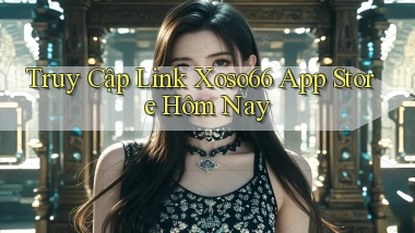 truy cập link xoso66 app store hôm nay