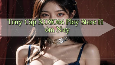 truy cập xoso66 play store hôm nay
