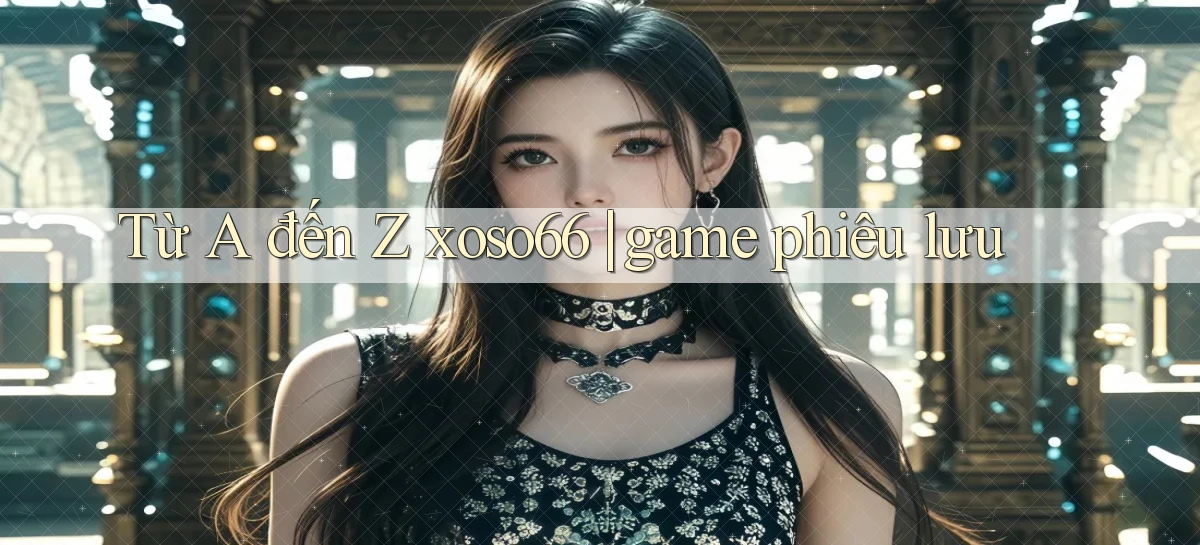 Từ A đến Z xoso66 game phiêu lưu
