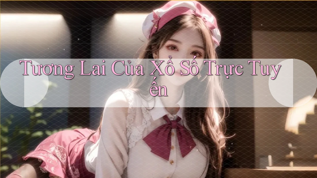 Tương Lai Của Xổ Số Trực Tuyến