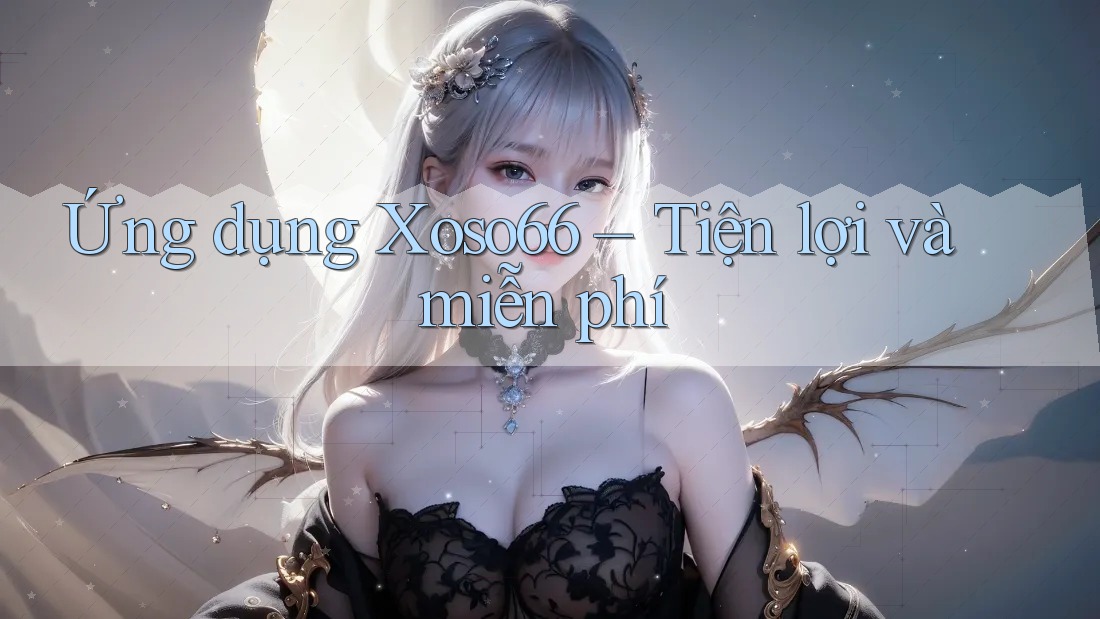 Ứng dụng Xoso66 – Tiện lợi và miễn phí