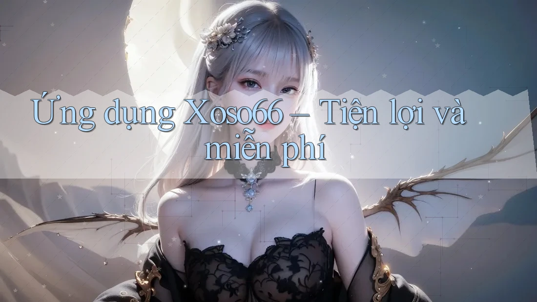 Ứng dụng Xoso66 – Tiện lợi và miễn phí