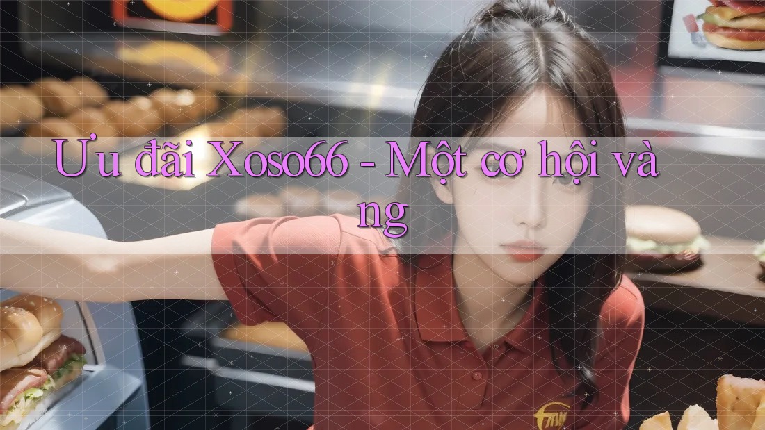 Ưu đãi Xoso66 - Một cơ hội vàng