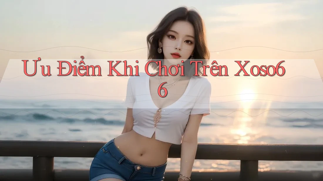 Ưu Điểm Khi Chơi Trên Xoso66