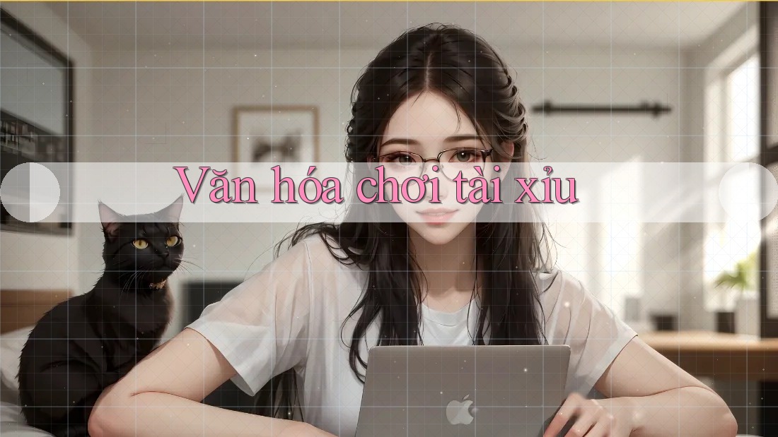 Văn Hóa Chơi Tài Xỉu