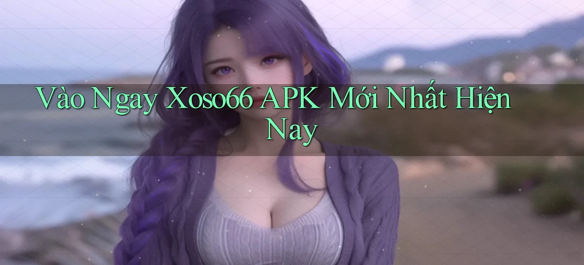 vào ngay xoso66 apk mới nhất hiện nay