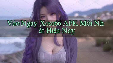 vào ngay xoso66 apk mới nhất hiện nay