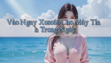 vào ngay xoso66 cho máy tính trong ngày