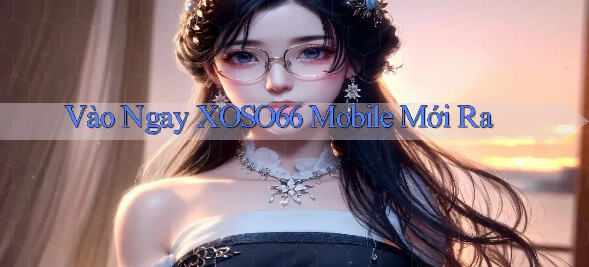 vào ngay xoso66 mobile mới ra
