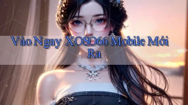 vào ngay xoso66 mobile mới ra