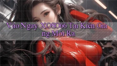 vào ngay xoso66 tại Kiên Giang mới ra