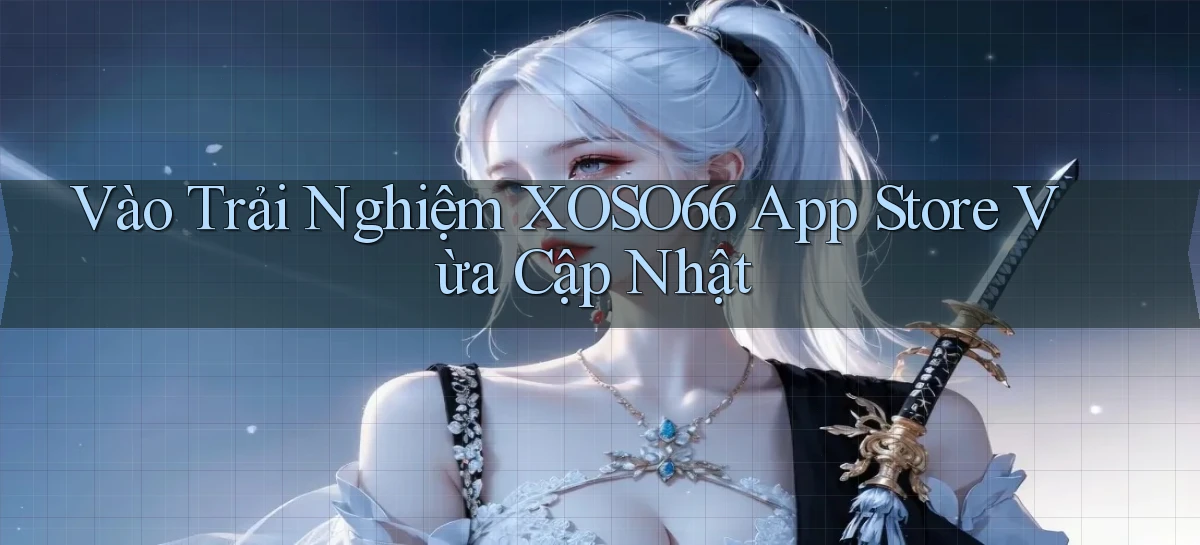 vào trải nghiệm xoso66 app store vừa cập nhật