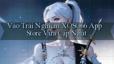vào trải nghiệm xoso66 app store vừa cập nhật