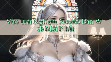 vào trải nghiệm xoso66 bản web mới nhất