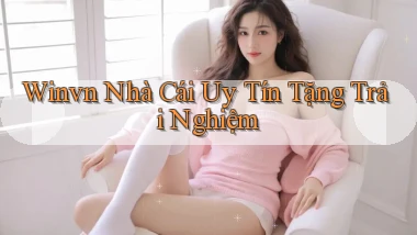 winvn  nhà cái uy tín tặng trải nghiệm