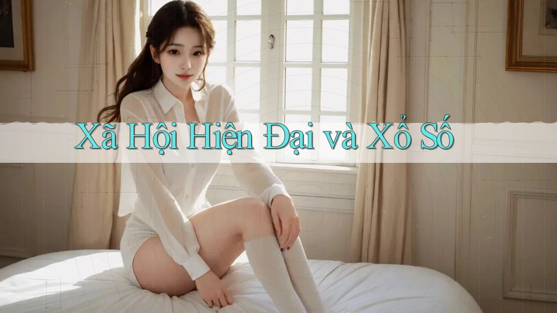 Xã Hội Hiện Đại và Xổ Số Xã Hội Hiện Đại và Xổ Số