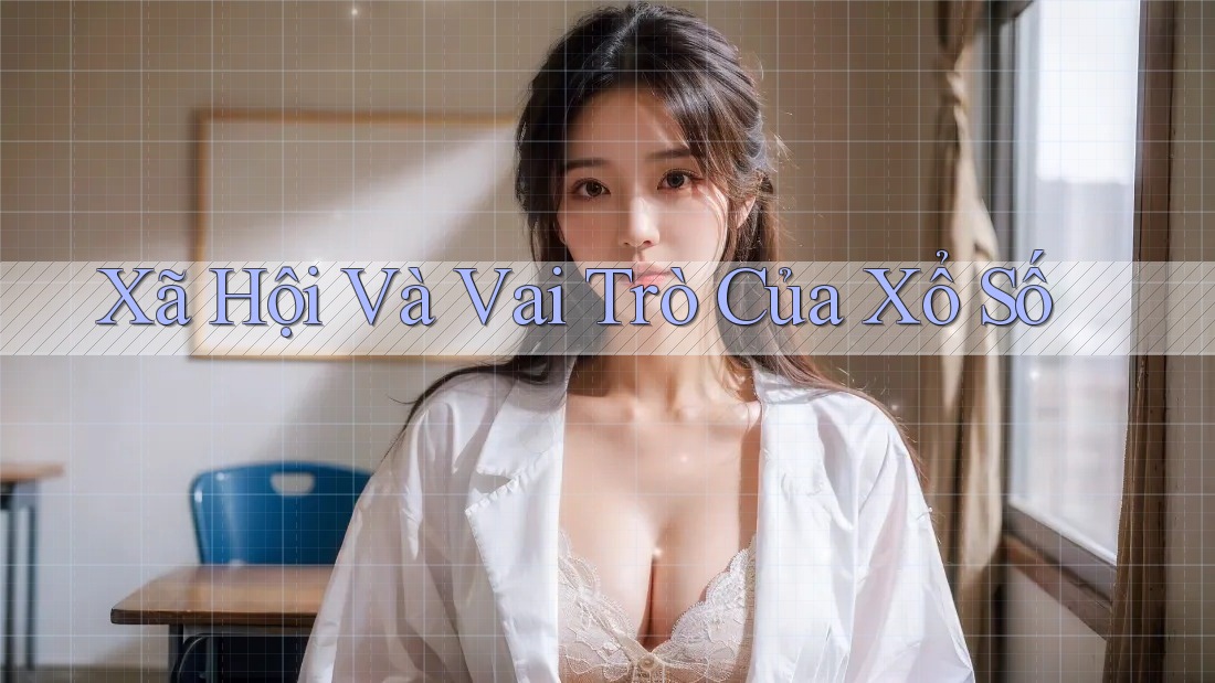 Xã Hội Và Vai Trò Của Xổ Số