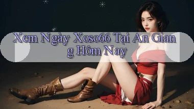 xem ngay xoso66 tại An Giang hôm nay