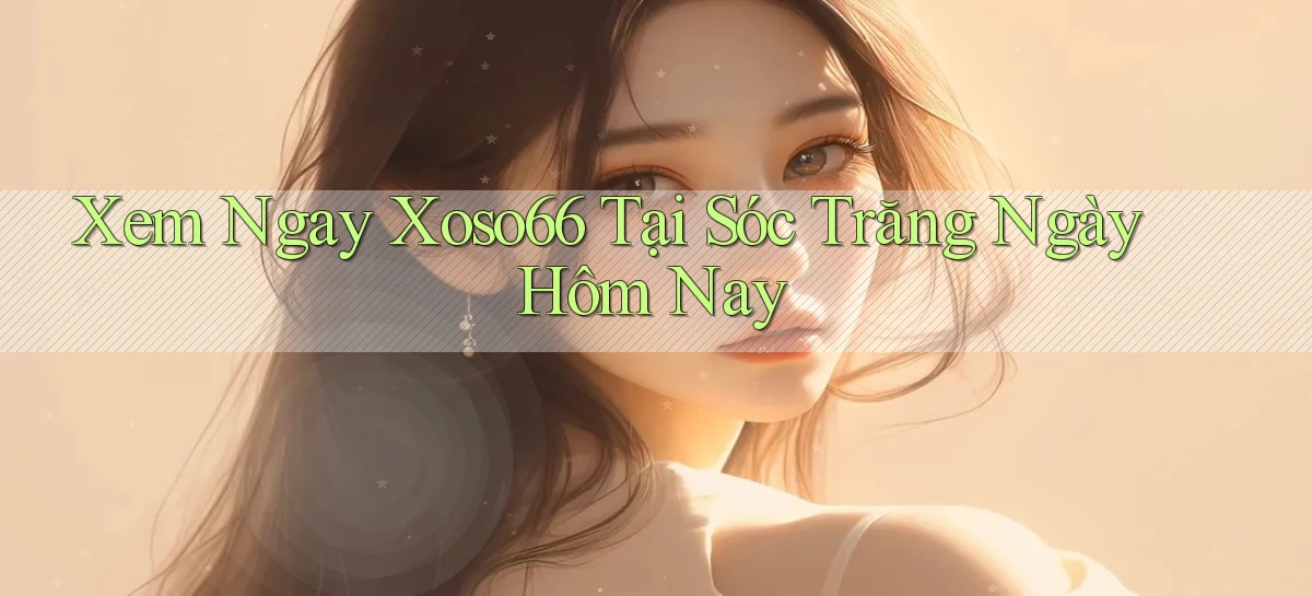 xem ngay xoso66 tại Sóc Trăng ngày hôm nay