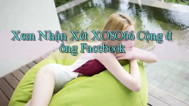 xem nhận xét xoso66 cộng đồng facebook