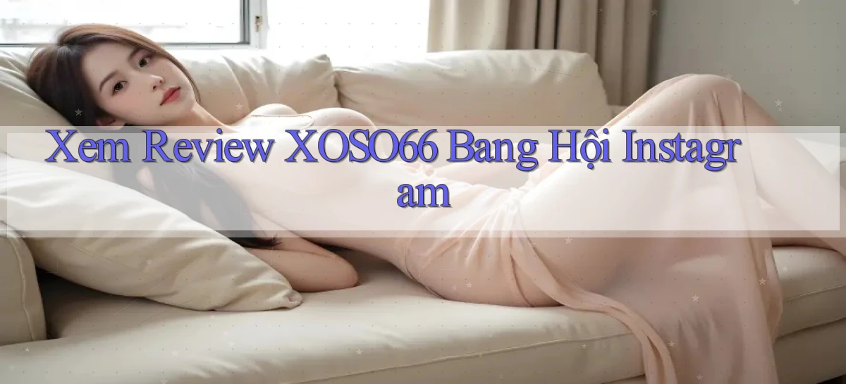 xem review xoso66 bang hội instagram