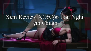 xem review xoso66 trải nghiệm chuẩn
