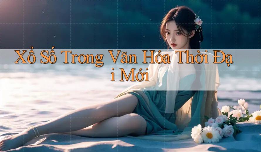 Xổ Số Trong Văn Hóa Thời Đại Mới