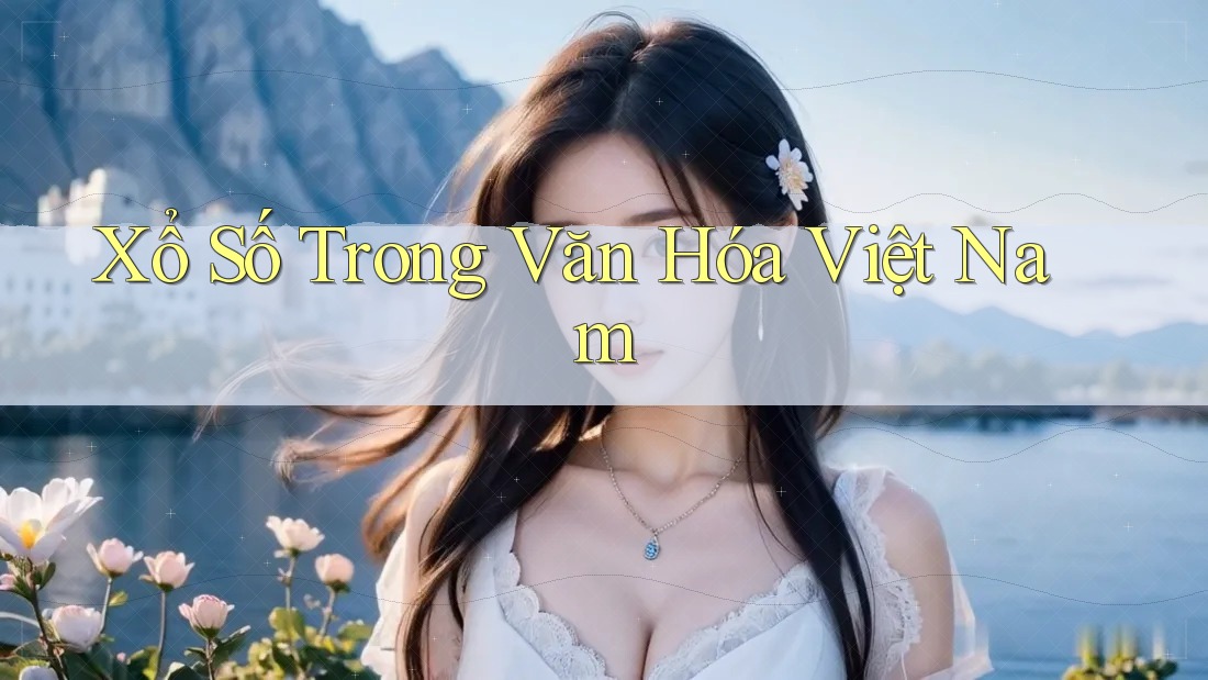 Xổ Số trong Văn Hóa Việt Nam