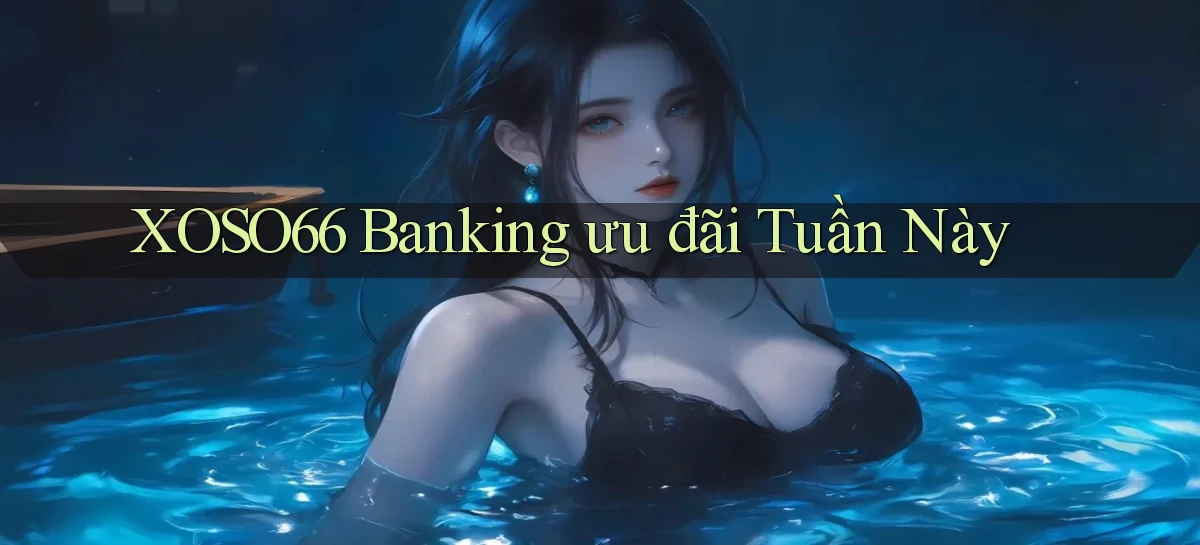 xoso66 banking ưu đãi tuần này